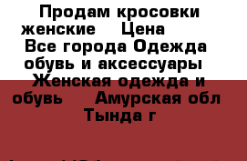 Продам кросовки женские. › Цена ­ 700 - Все города Одежда, обувь и аксессуары » Женская одежда и обувь   . Амурская обл.,Тында г.